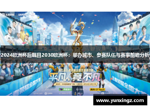 2024欧洲杯后瞩目2030欧洲杯：举办城市、参赛队伍与赛事前瞻分析