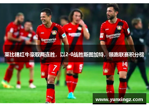 莱比锡红牛豪取两连胜，以2-0战胜斯图加特，领跑联赛积分榜