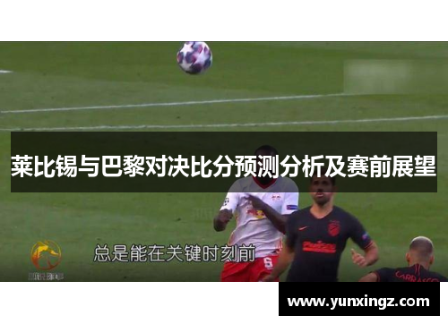 莱比锡与巴黎对决比分预测分析及赛前展望